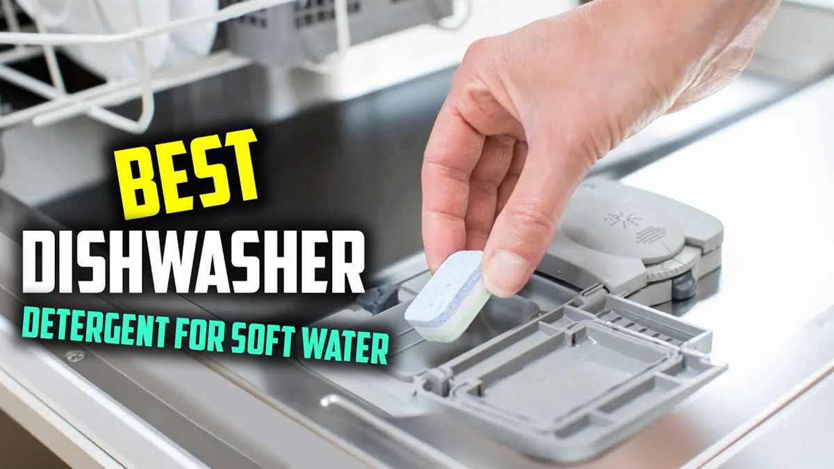 Expert Recommendations for Choosing the Best Dishwasher Soap for Soft Water