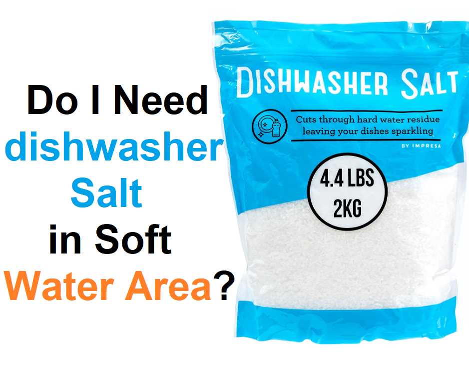 Do I Need Dishwasher Salt In Soft Water Area? Here's Why